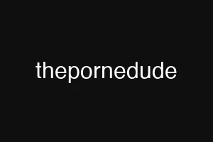 thepornedude