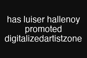 has luiser hallenoy promoted digitalizedartistzone