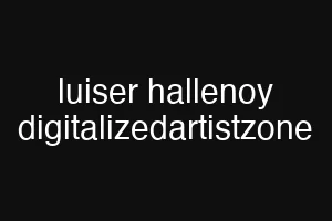 luiser hallenoy digitalizedartistzone