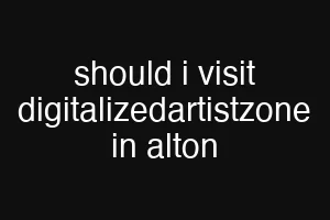 should i visit digitalizedartistzone in alton