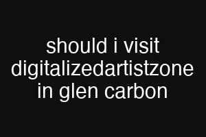should i visit digitalizedartistzone in glen carbon